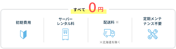 初期費用・サーバーレンタル料・配送料定期メンテナンス不要全て0円！