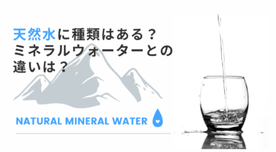 天然水には種類がある？天然水とミネラルウォーターの違いも知りたい