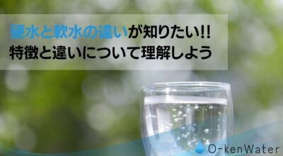 硬水と軟水の違いが知りたい！特徴と違いについて理解しよう