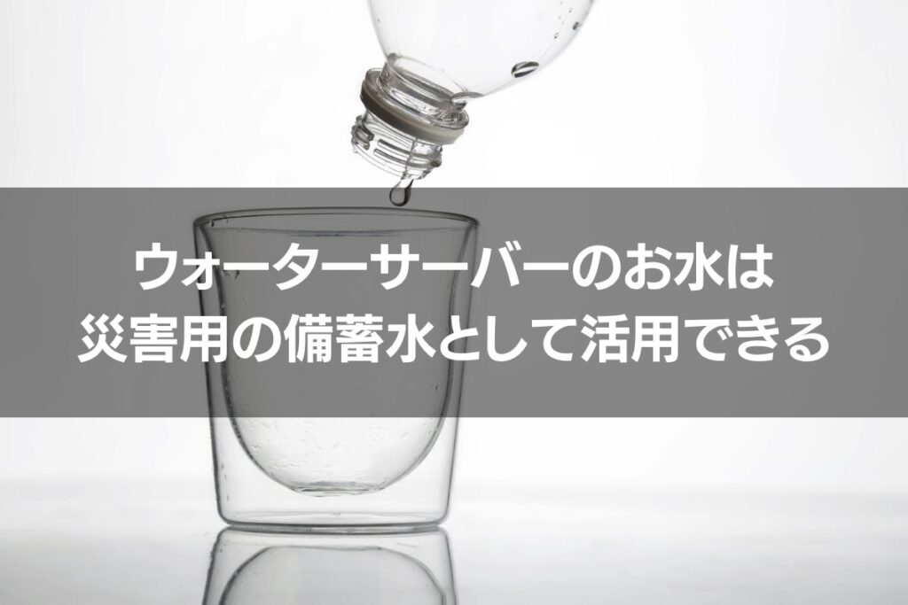 ウォーターサーバーのお水は災害用の備蓄水として活用できる