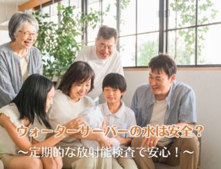 ウォーターサーバーの水は安全?定期的な放射能検査で安心!