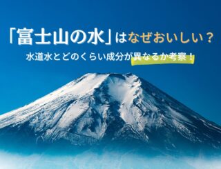 富士山の水はなぜおいしい？水道水とどのくらい成分が異なるか考察！