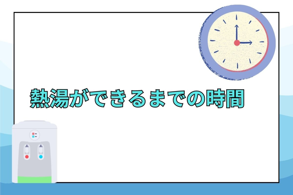 熱湯ができるまでの時間は？