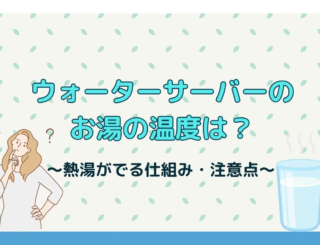 ウォーターサーバーのお湯は何度？熱湯が出る仕組みもあわせて解説！