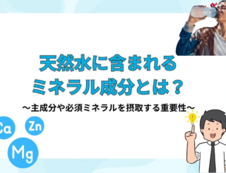 天然水に含まれるミネラル成分とは？主成分や必須ミネラルを摂取する重要性について解説