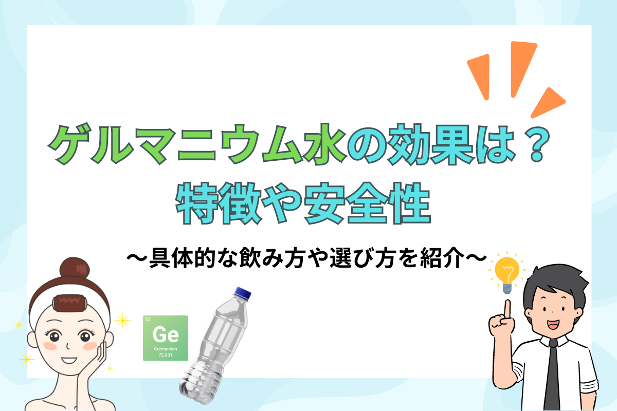 ゲルマニウムを含む水の効果と安全性、失敗しない選び方について解説