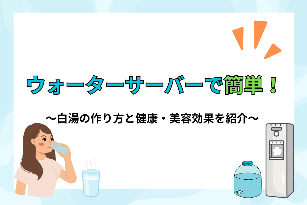 ウォーターサーバーで簡単！白湯の作り方と健康・美容効果を解説