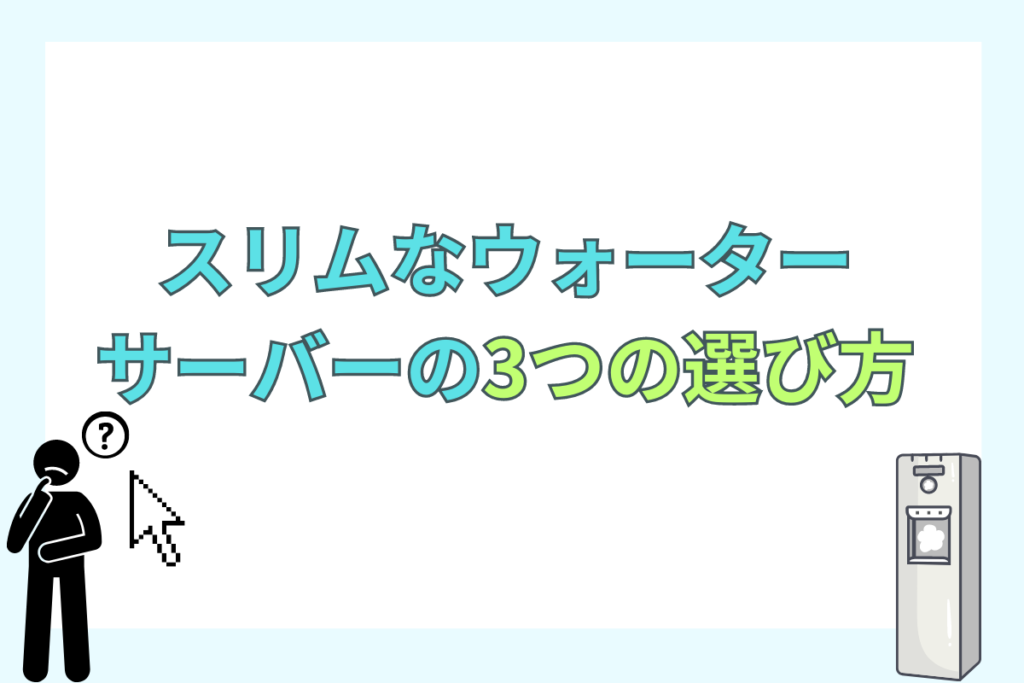 スリムなウォーターサーバーの選び方