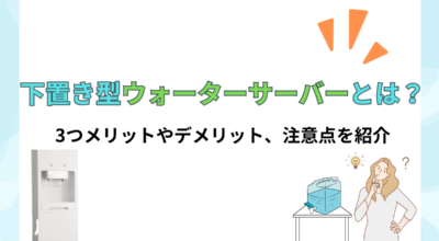 下置き型(足元ボトル設置)ウォーターサーバーの特徴は?3つのメリットやデメリット、おすすめのサーバーを紹介!