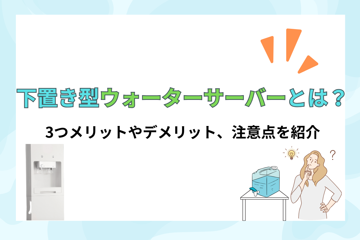 下置き型（足元ボトル設置）ウォーターサーバーの特徴は？3つのメリットやデメリット、おすすめのサーバーを紹介！