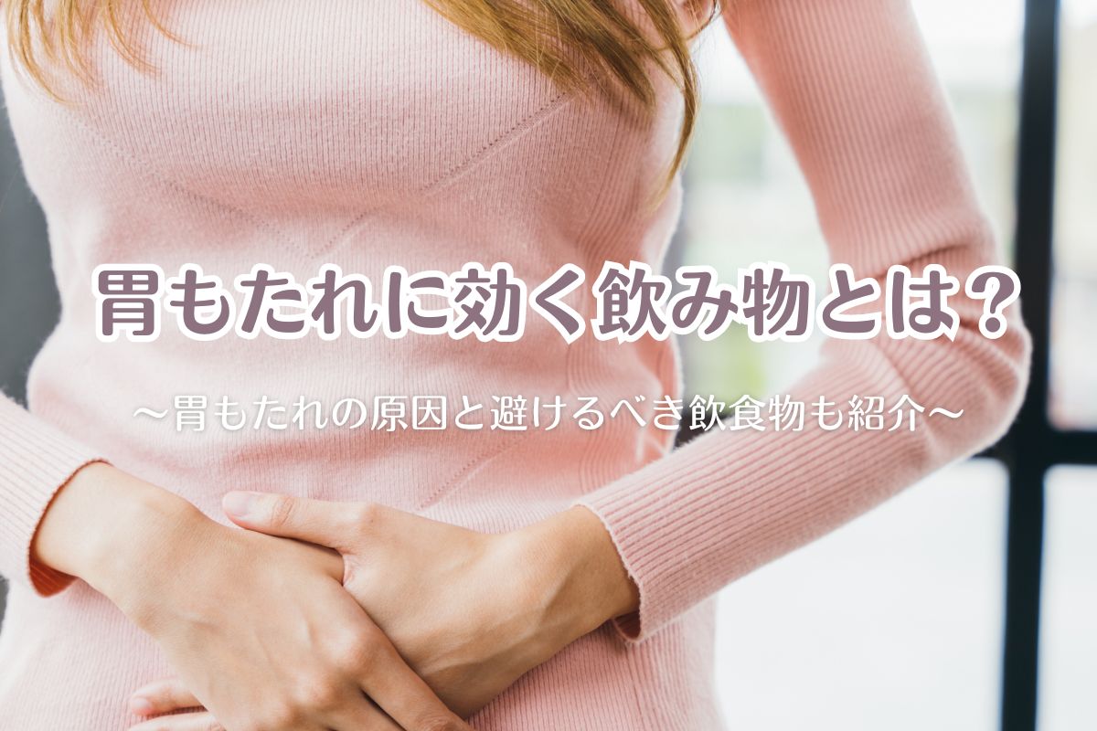 胃もたれに効く飲み物とは？胃もたれの原因と避けるべき飲食物も紹介