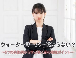 ウォーターサーバーはいらない？5つの失敗例から学ぶ導入前の確認ポイント
