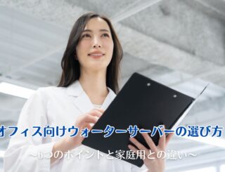 オフィス向けウォーターサーバーの選び方！6つのポイントと家庭用との違い