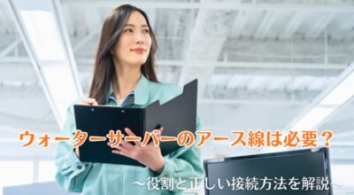 ウォーターサーバーのアース線は必要?役割と正しい接続方法を解説
