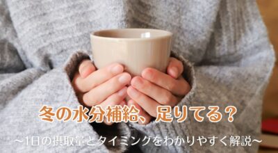 冬の水分補給、足りてる？1日の摂取量とタイミングをわかりやすく解説