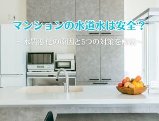 マンションの水道水は安全？水質悪化の原因と5つの対策を解説