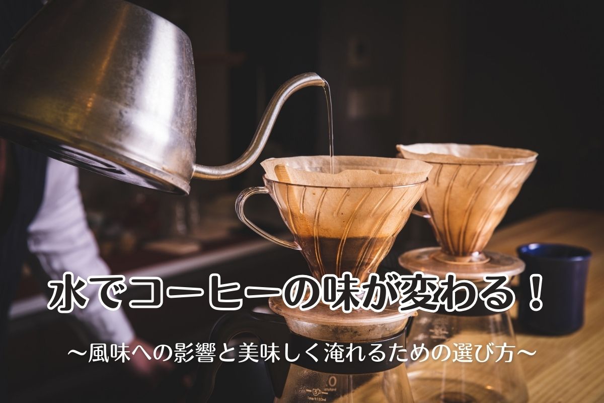 水でコーヒーの味が変わる！風味への影響と美味しく淹れるための選び方