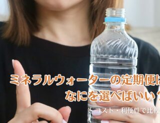 ミネラルウォーターの定期便はなにを選べばいい？コスト・利便性で比較