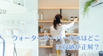 ウォーターサーバーの水はどこに収納が正解？避ける場所と適した保管方法