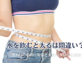 水を飲むと太るは間違い？水太りの原因・対策と美容につながる習慣
