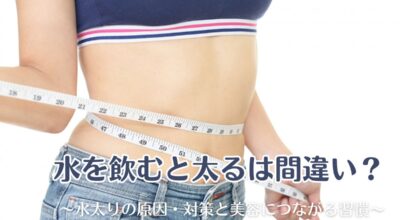 水を飲むと太るは間違い？水太りの原因・対策と美容につながる習慣