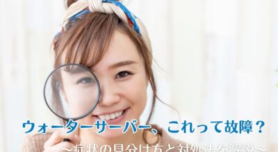 ウォーターサーバー、これって故障?症状の見分け方と対処法を解説