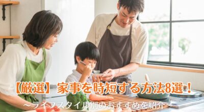 【厳選】家事を時短する方法8選!ライフスタイル別のおすすめを紹介